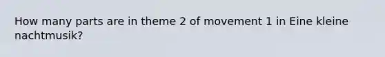 How many parts are in theme 2 of movement 1 in Eine kleine nachtmusik?