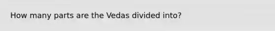 How many parts are the Vedas divided into?