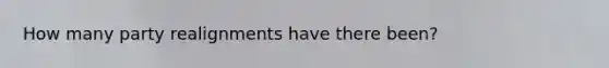 How many party realignments have there been?