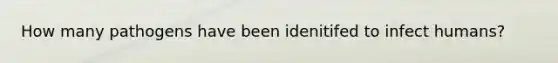 How many pathogens have been idenitifed to infect humans?