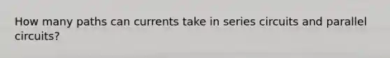 How many paths can currents take in series circuits and parallel circuits?