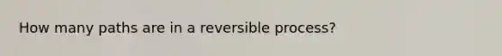 How many paths are in a reversible process?