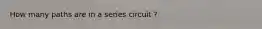 How many paths are in a series circuit ?