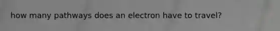 how many pathways does an electron have to travel?