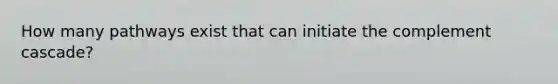 How many pathways exist that can initiate the complement cascade?