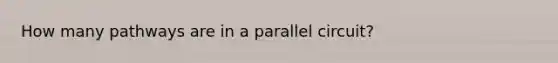 How many pathways are in a parallel circuit?