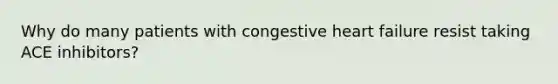 Why do many patients with congestive heart failure resist taking ACE inhibitors?