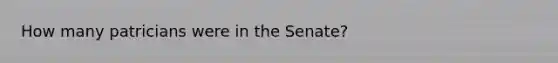 How many patricians were in the Senate?