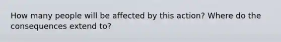 How many people will be affected by this action? Where do the consequences extend to?