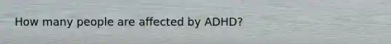 How many people are affected by ADHD?