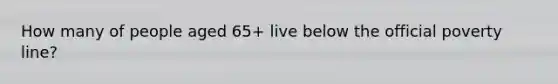 How many of people aged 65+ live below the official poverty line?