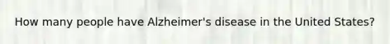 How many people have Alzheimer's disease in the United States?