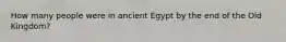 How many people were in ancient Egypt by the end of the Old Kingdom?