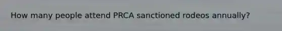 How many people attend PRCA sanctioned rodeos annually?