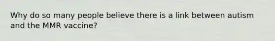 Why do so many people believe there is a link between autism and the MMR vaccine?