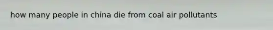 how many people in china die from coal air pollutants