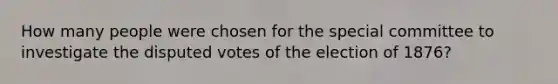 How many people were chosen for the special committee to investigate the disputed votes of the election of 1876?