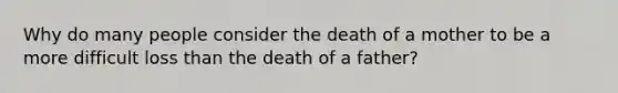 Why do many people consider the death of a mother to be a more difficult loss than the death of a father?