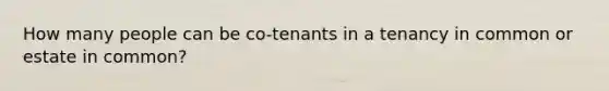 How many people can be co-tenants in a tenancy in common or estate in common?