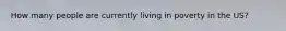 How many people are currently living in poverty in the US?