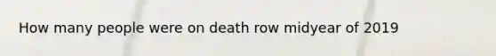 How many people were on death row midyear of 2019