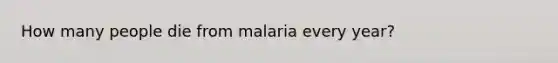 How many people die from malaria every year?