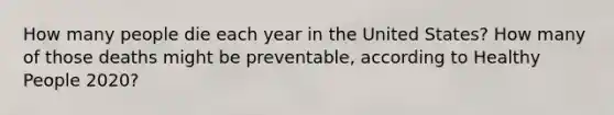 How many people die each year in the United States? How many of those deaths might be preventable, according to Healthy People 2020?