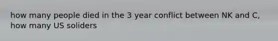 how many people died in the 3 year conflict between NK and C, how many US soliders