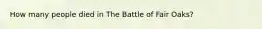 How many people died in The Battle of Fair Oaks?