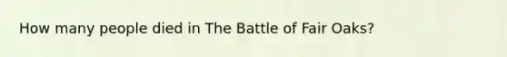 How many people died in The Battle of Fair Oaks?