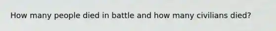 How many people died in battle and how many civilians died?