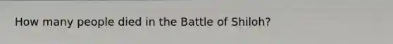 How many people died in the Battle of Shiloh?