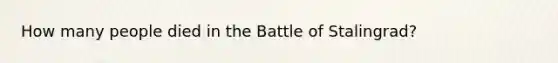 How many people died in the Battle of Stalingrad?