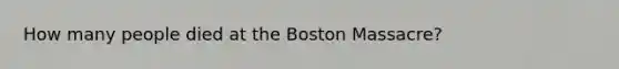 How many people died at the Boston Massacre?