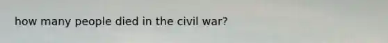 how many people died in the civil war?