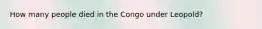 How many people died in the Congo under Leopold?