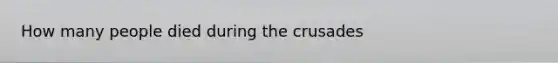 How many people died during the crusades