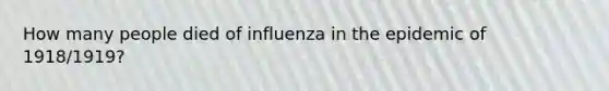 How many people died of influenza in the epidemic of 1918/1919?