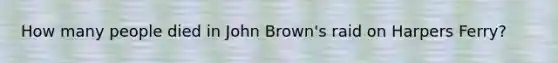 How many people died in John Brown's raid on Harpers Ferry?