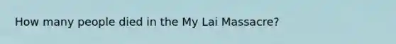 How many people died in the My Lai Massacre?