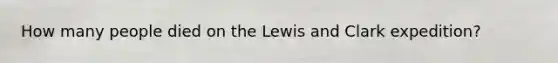 How many people died on the Lewis and Clark expedition?