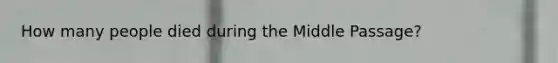 How many people died during the Middle Passage?