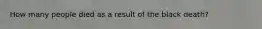 How many people died as a result of the black death?