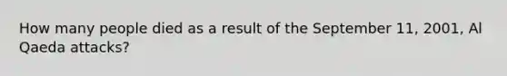 How many people died as a result of the September 11, 2001, Al Qaeda attacks?
