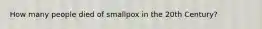 How many people died of smallpox in the 20th Century?