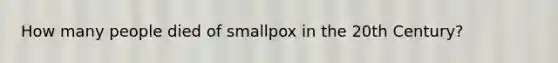 How many people died of smallpox in the 20th Century?