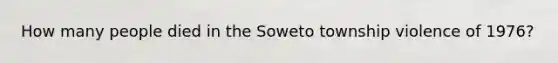 How many people died in the Soweto township violence of 1976?