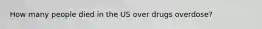 How many people died in the US over drugs overdose?