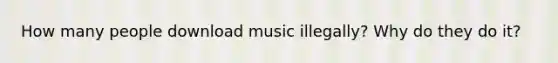 How many people download music illegally? Why do they do it?