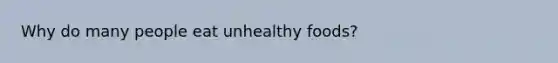 Why do many people eat unhealthy foods?